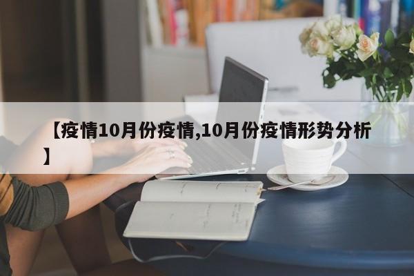 【疫情10月份疫情,10月份疫情形势分析】