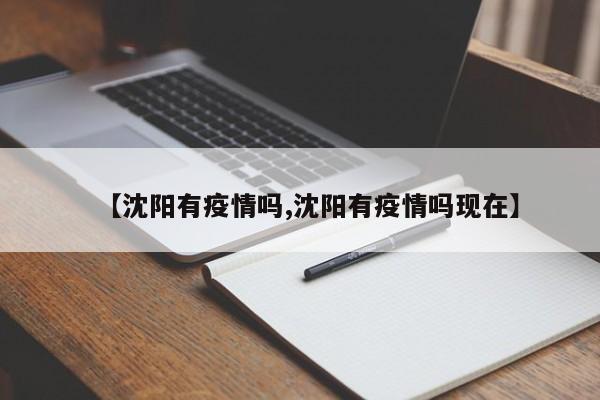 【沈阳有疫情吗,沈阳有疫情吗现在】