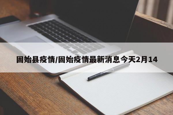 固始县疫情/固始疫情最新消息今天2月14