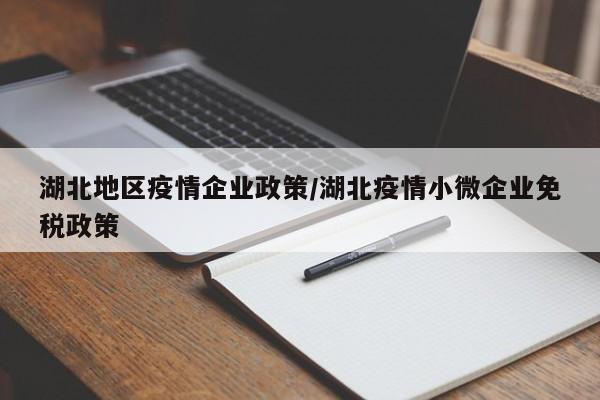 湖北地区疫情企业政策/湖北疫情小微企业免税政策